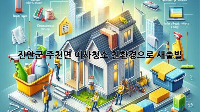진안군 주천면 이사청소: 친환경으로 새출발!