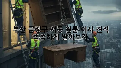 부산 금정구 서동 원룸 이사 견적, 똑똑하게 알아보자!